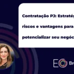 Contratação PJ: Estratégias, riscos e vantagens para potencializar seu negócio
